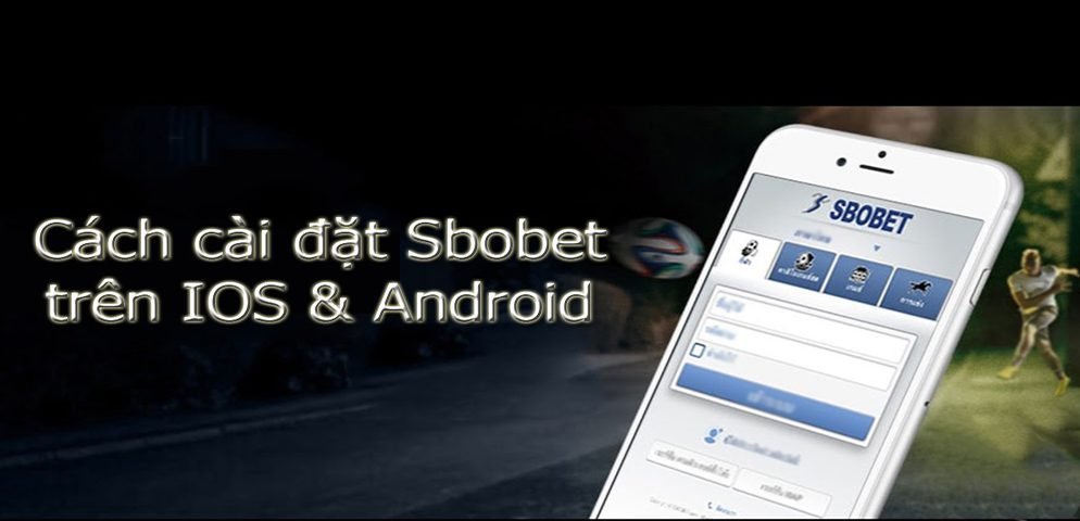 Link tải app Sbobet –  Cách cài đặt Sbobet trên IOS & Android
